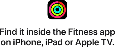 Find it inside the Fitness app on iPhones, iPad or Apple TV.