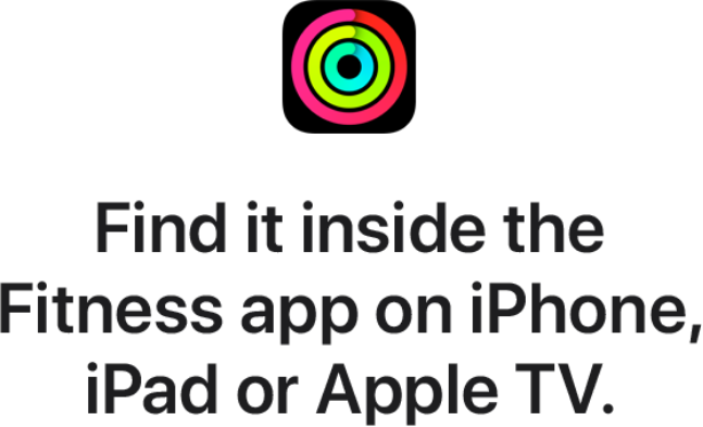 Find it inside the Fitness app on iPhones, iPad or Apple TV.