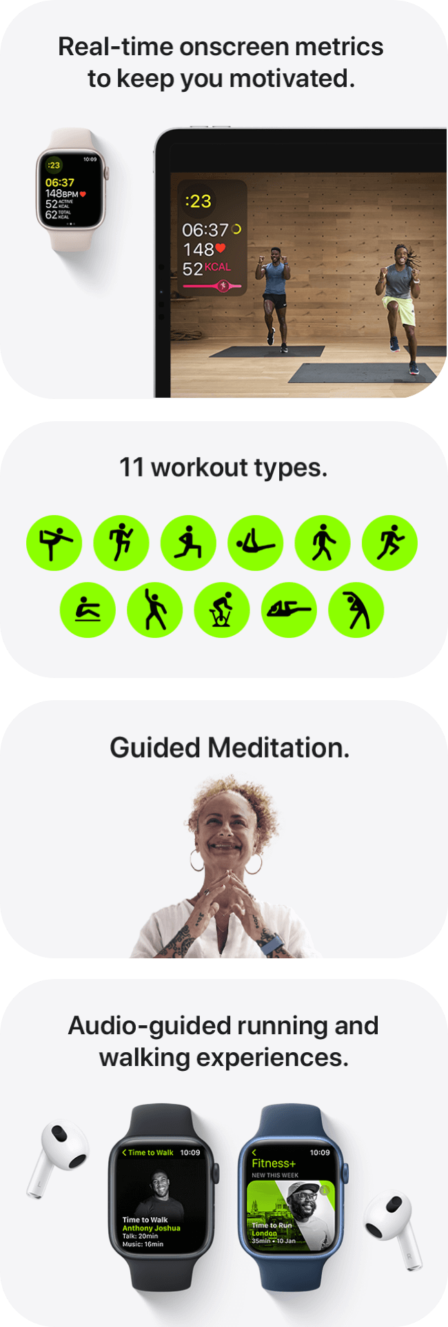 11 workout types. Real-time onscreen metrics, guided meditation and audio-guided running & walking experiences