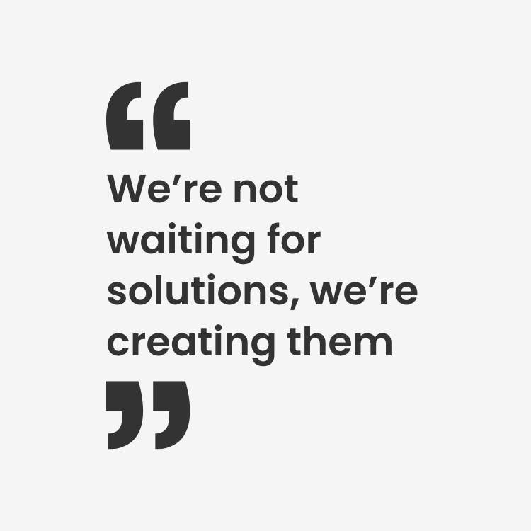 We're not waiting for solutions, we're creating them